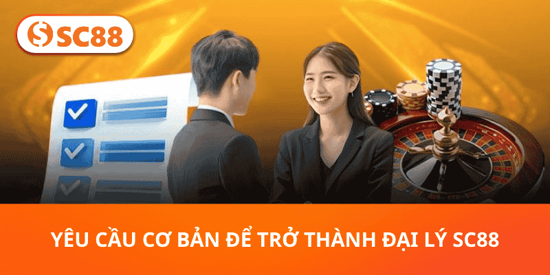 Yêu cầu cơ bản để trở thành đại lý SC88